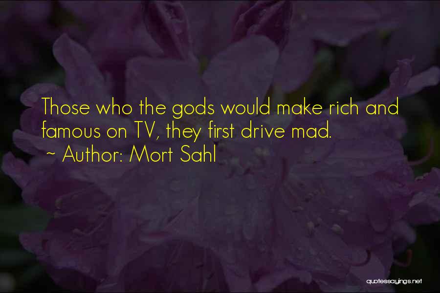 Mort Sahl Quotes: Those Who The Gods Would Make Rich And Famous On Tv, They First Drive Mad.