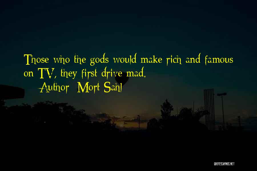 Mort Sahl Quotes: Those Who The Gods Would Make Rich And Famous On Tv, They First Drive Mad.