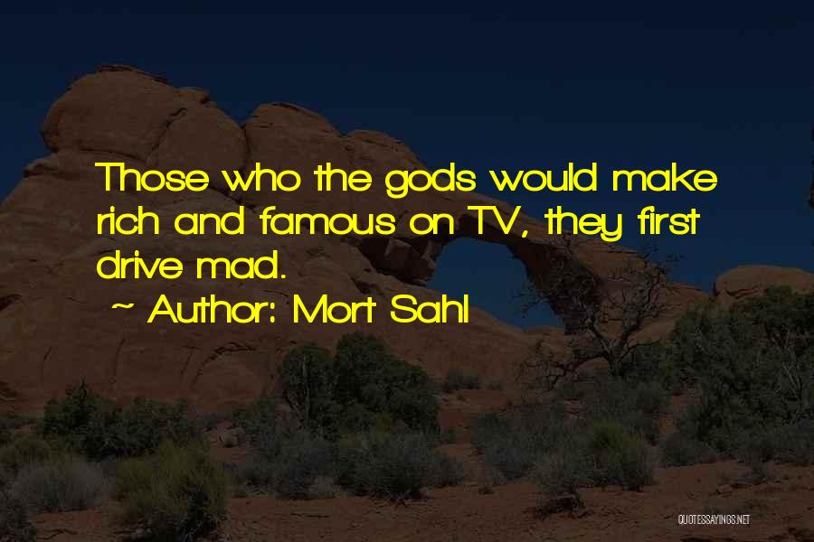 Mort Sahl Quotes: Those Who The Gods Would Make Rich And Famous On Tv, They First Drive Mad.