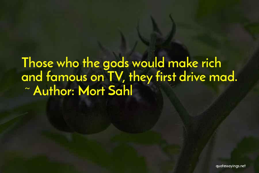 Mort Sahl Quotes: Those Who The Gods Would Make Rich And Famous On Tv, They First Drive Mad.