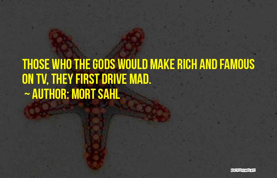 Mort Sahl Quotes: Those Who The Gods Would Make Rich And Famous On Tv, They First Drive Mad.