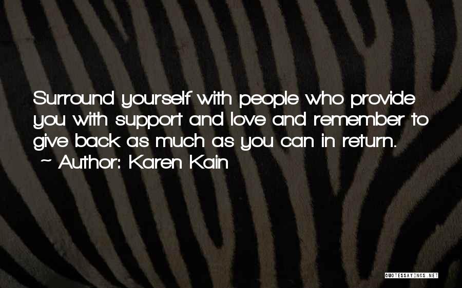 Karen Kain Quotes: Surround Yourself With People Who Provide You With Support And Love And Remember To Give Back As Much As You