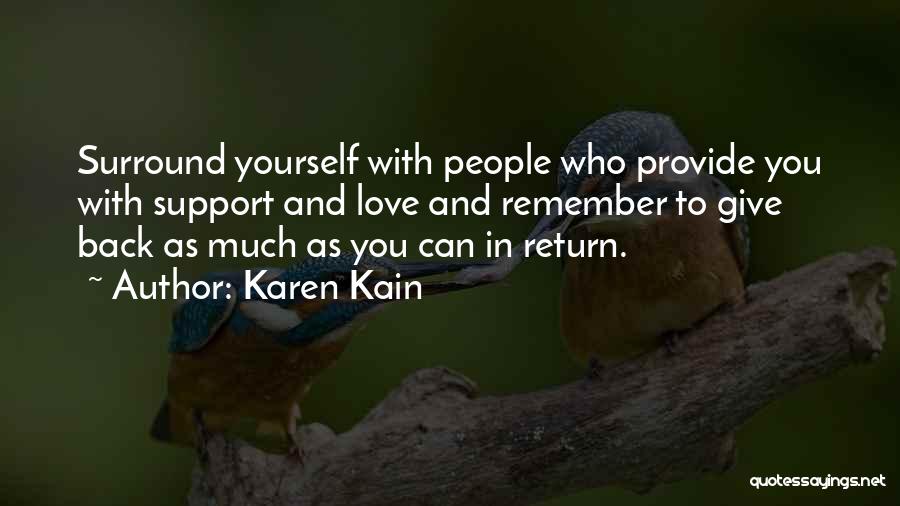 Karen Kain Quotes: Surround Yourself With People Who Provide You With Support And Love And Remember To Give Back As Much As You