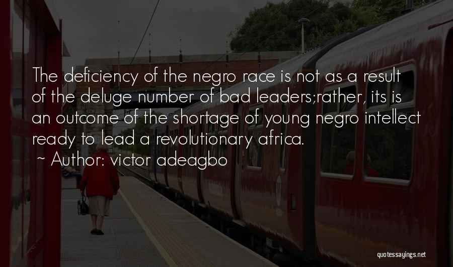 Victor Adeagbo Quotes: The Deficiency Of The Negro Race Is Not As A Result Of The Deluge Number Of Bad Leaders;rather, Its Is