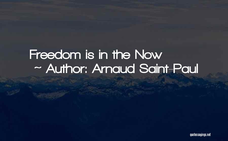 Arnaud Saint-Paul Quotes: Freedom Is In The Now