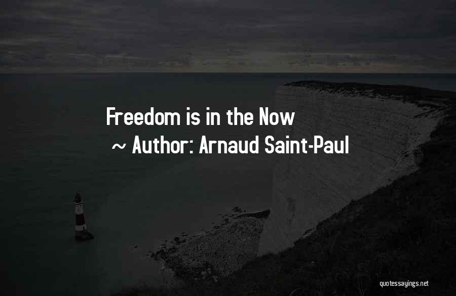 Arnaud Saint-Paul Quotes: Freedom Is In The Now