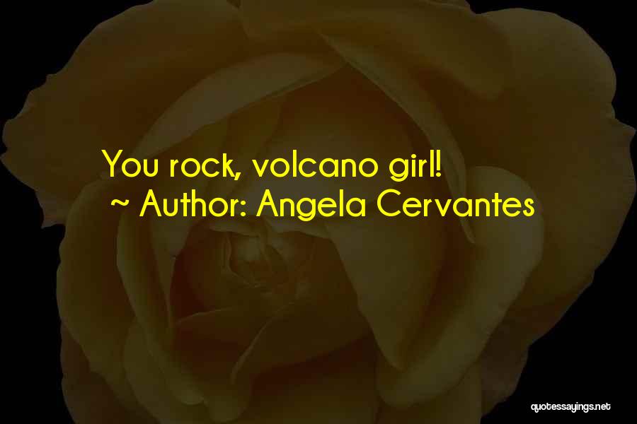 Angela Cervantes Quotes: You Rock, Volcano Girl!