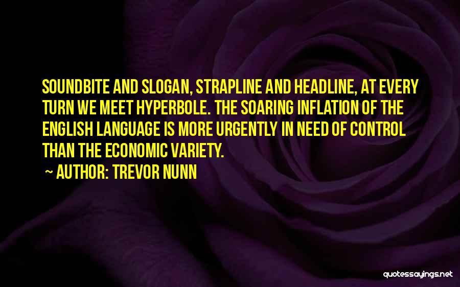 Trevor Nunn Quotes: Soundbite And Slogan, Strapline And Headline, At Every Turn We Meet Hyperbole. The Soaring Inflation Of The English Language Is