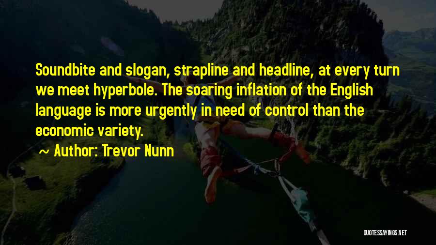 Trevor Nunn Quotes: Soundbite And Slogan, Strapline And Headline, At Every Turn We Meet Hyperbole. The Soaring Inflation Of The English Language Is