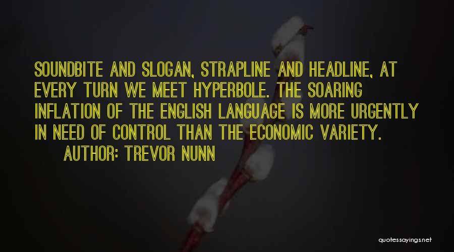 Trevor Nunn Quotes: Soundbite And Slogan, Strapline And Headline, At Every Turn We Meet Hyperbole. The Soaring Inflation Of The English Language Is