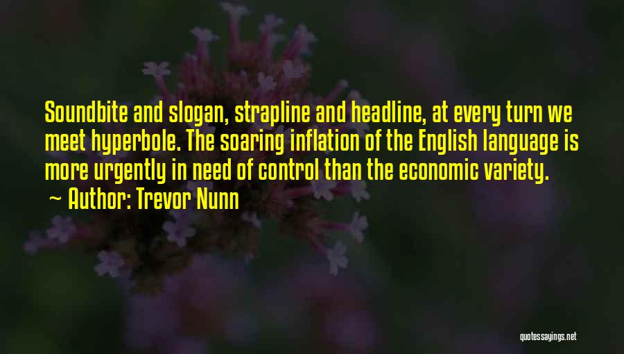 Trevor Nunn Quotes: Soundbite And Slogan, Strapline And Headline, At Every Turn We Meet Hyperbole. The Soaring Inflation Of The English Language Is