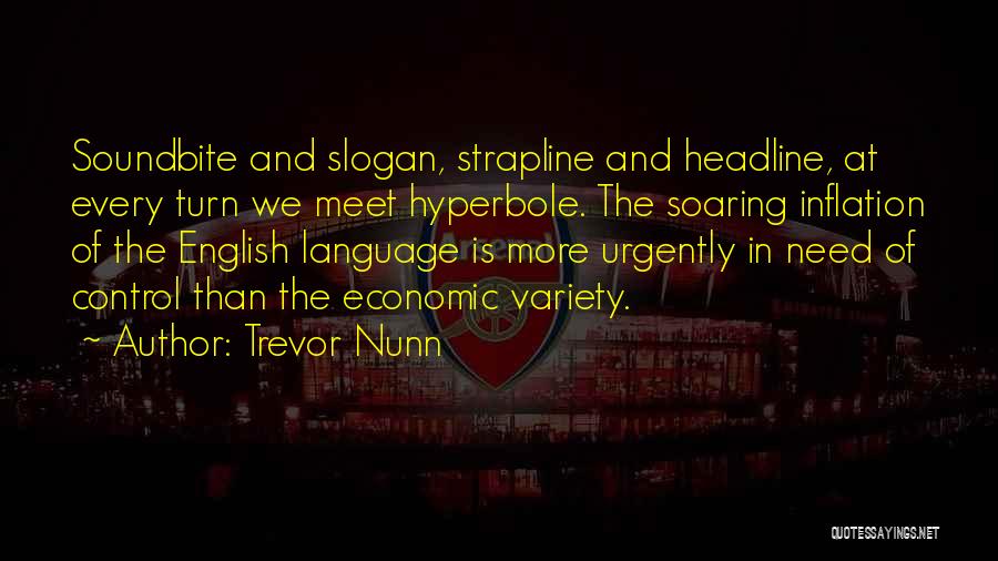 Trevor Nunn Quotes: Soundbite And Slogan, Strapline And Headline, At Every Turn We Meet Hyperbole. The Soaring Inflation Of The English Language Is