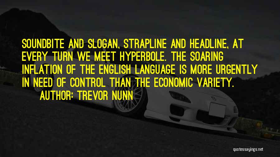 Trevor Nunn Quotes: Soundbite And Slogan, Strapline And Headline, At Every Turn We Meet Hyperbole. The Soaring Inflation Of The English Language Is