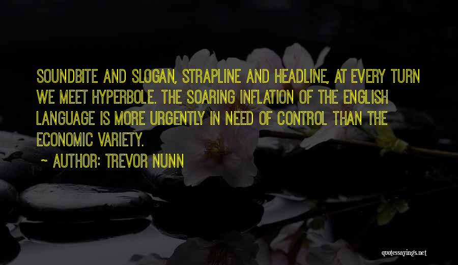 Trevor Nunn Quotes: Soundbite And Slogan, Strapline And Headline, At Every Turn We Meet Hyperbole. The Soaring Inflation Of The English Language Is