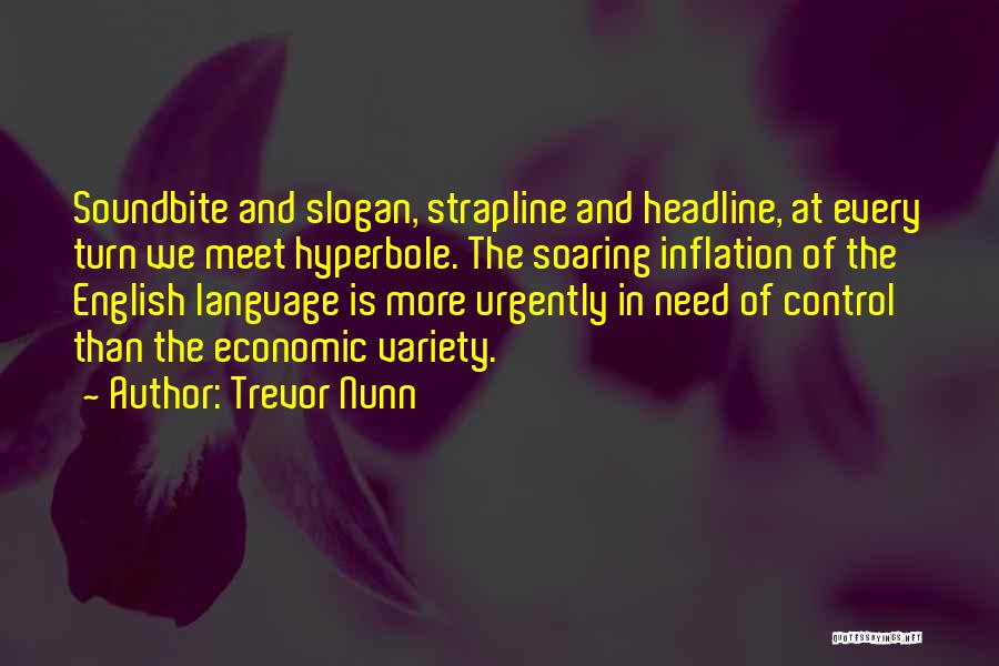 Trevor Nunn Quotes: Soundbite And Slogan, Strapline And Headline, At Every Turn We Meet Hyperbole. The Soaring Inflation Of The English Language Is