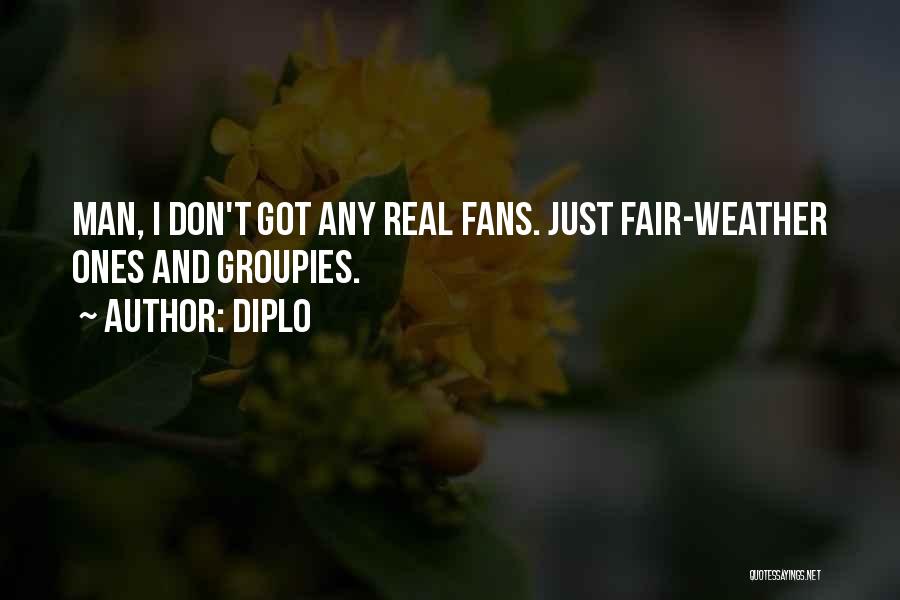 Diplo Quotes: Man, I Don't Got Any Real Fans. Just Fair-weather Ones And Groupies.