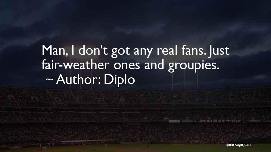 Diplo Quotes: Man, I Don't Got Any Real Fans. Just Fair-weather Ones And Groupies.