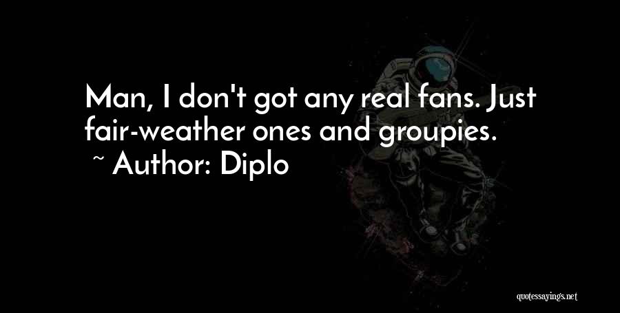 Diplo Quotes: Man, I Don't Got Any Real Fans. Just Fair-weather Ones And Groupies.