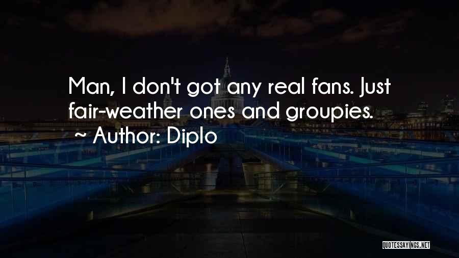 Diplo Quotes: Man, I Don't Got Any Real Fans. Just Fair-weather Ones And Groupies.