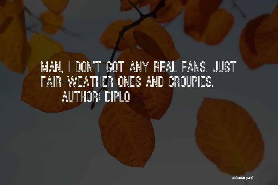 Diplo Quotes: Man, I Don't Got Any Real Fans. Just Fair-weather Ones And Groupies.