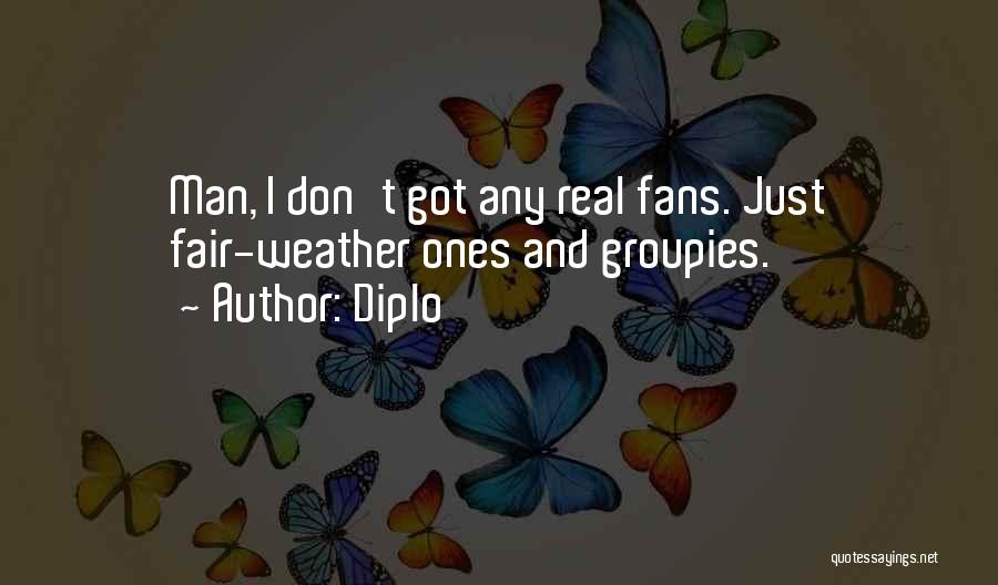 Diplo Quotes: Man, I Don't Got Any Real Fans. Just Fair-weather Ones And Groupies.