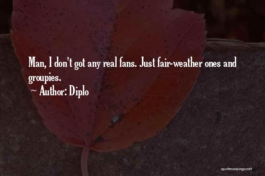 Diplo Quotes: Man, I Don't Got Any Real Fans. Just Fair-weather Ones And Groupies.