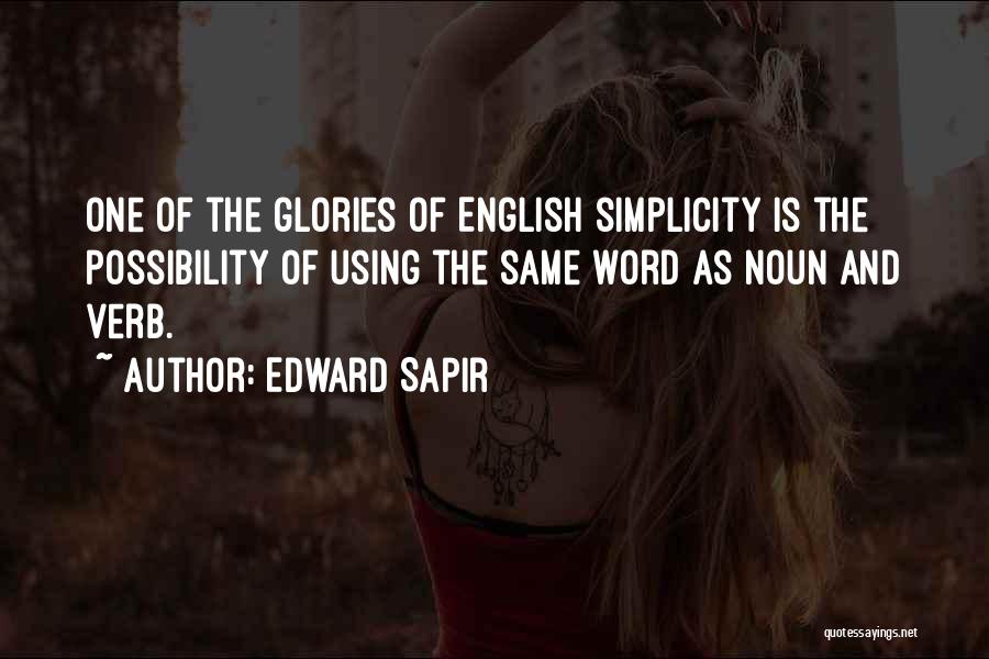 Edward Sapir Quotes: One Of The Glories Of English Simplicity Is The Possibility Of Using The Same Word As Noun And Verb.