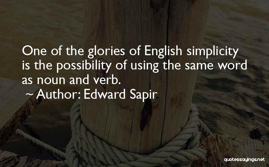 Edward Sapir Quotes: One Of The Glories Of English Simplicity Is The Possibility Of Using The Same Word As Noun And Verb.