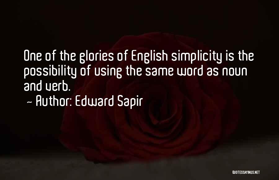 Edward Sapir Quotes: One Of The Glories Of English Simplicity Is The Possibility Of Using The Same Word As Noun And Verb.