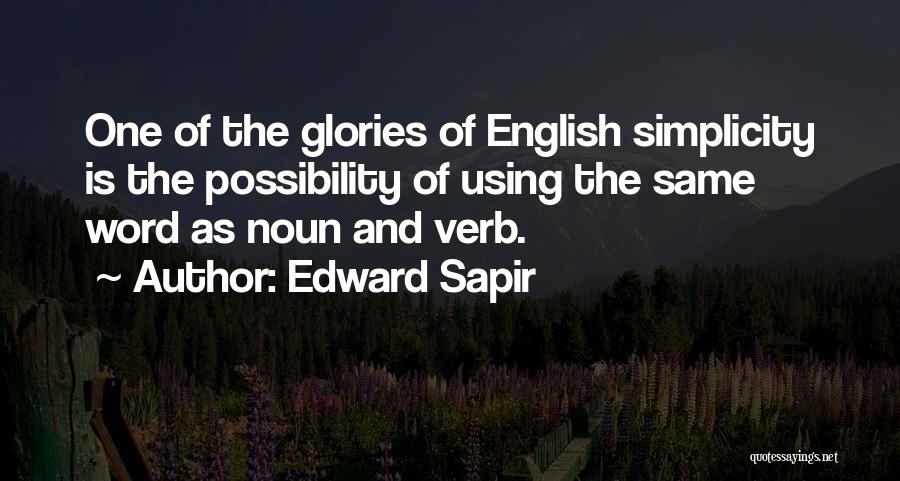 Edward Sapir Quotes: One Of The Glories Of English Simplicity Is The Possibility Of Using The Same Word As Noun And Verb.
