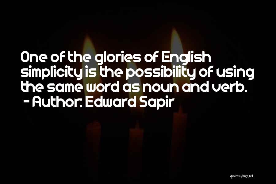 Edward Sapir Quotes: One Of The Glories Of English Simplicity Is The Possibility Of Using The Same Word As Noun And Verb.