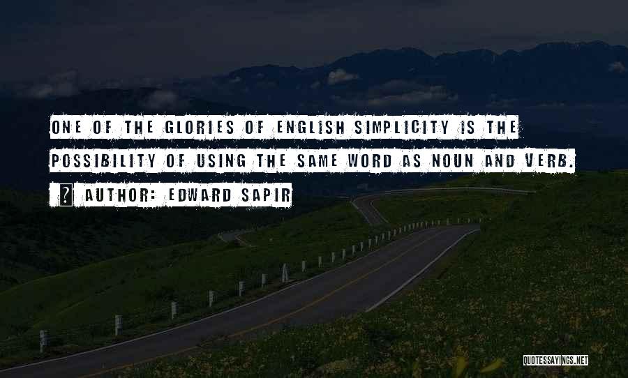 Edward Sapir Quotes: One Of The Glories Of English Simplicity Is The Possibility Of Using The Same Word As Noun And Verb.