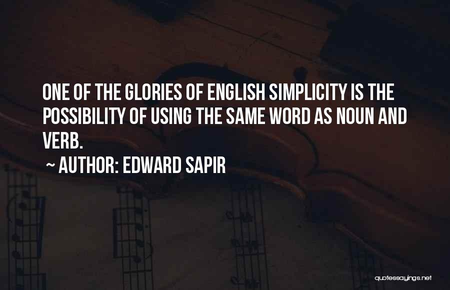 Edward Sapir Quotes: One Of The Glories Of English Simplicity Is The Possibility Of Using The Same Word As Noun And Verb.
