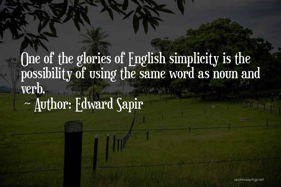 Edward Sapir Quotes: One Of The Glories Of English Simplicity Is The Possibility Of Using The Same Word As Noun And Verb.