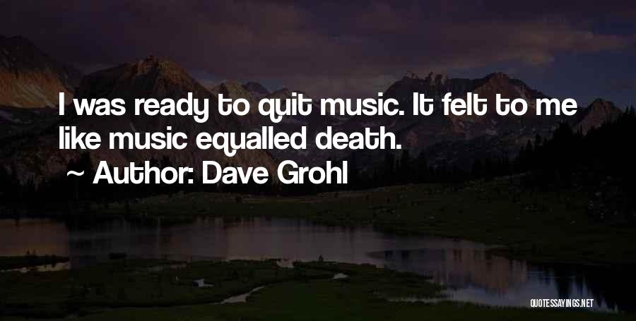 Dave Grohl Quotes: I Was Ready To Quit Music. It Felt To Me Like Music Equalled Death.