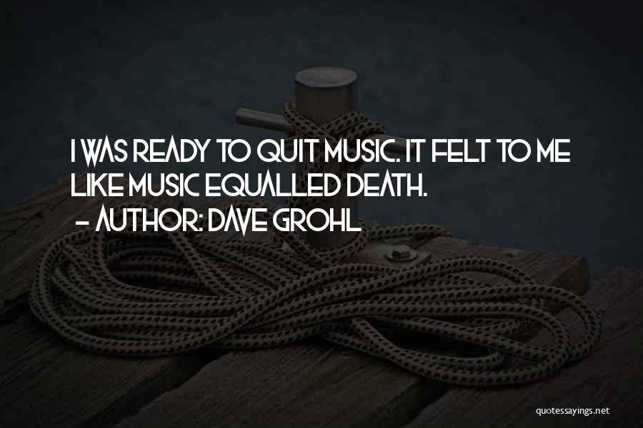 Dave Grohl Quotes: I Was Ready To Quit Music. It Felt To Me Like Music Equalled Death.