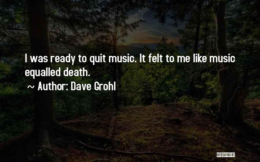 Dave Grohl Quotes: I Was Ready To Quit Music. It Felt To Me Like Music Equalled Death.