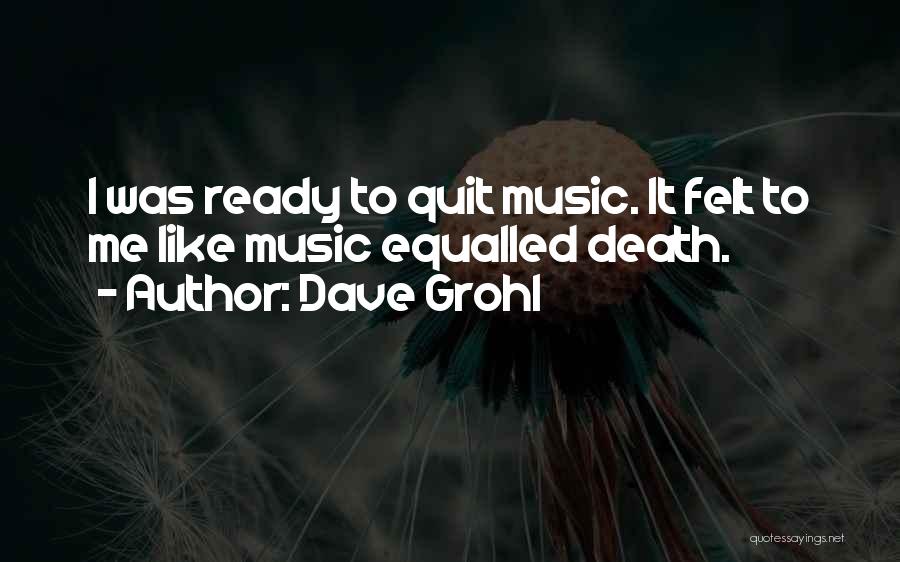 Dave Grohl Quotes: I Was Ready To Quit Music. It Felt To Me Like Music Equalled Death.