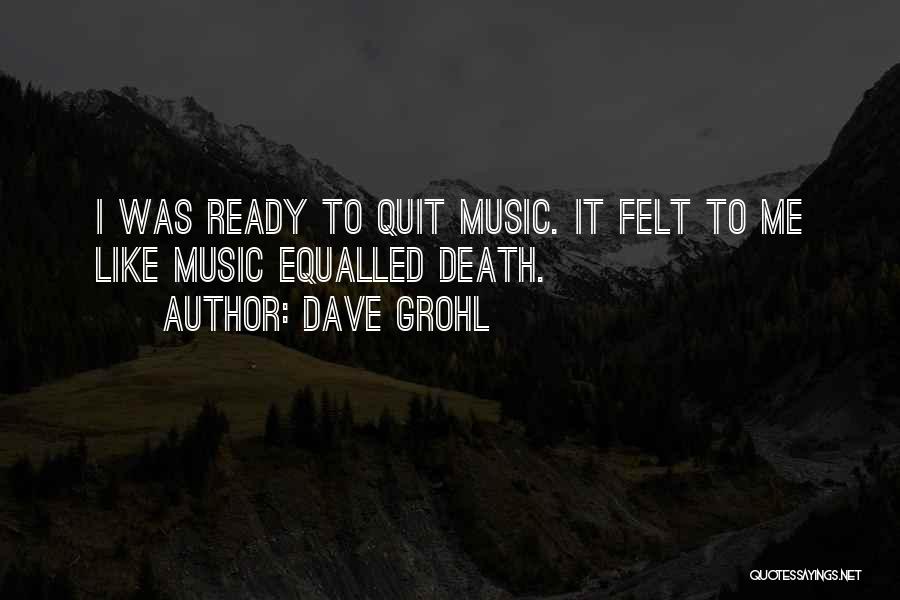 Dave Grohl Quotes: I Was Ready To Quit Music. It Felt To Me Like Music Equalled Death.