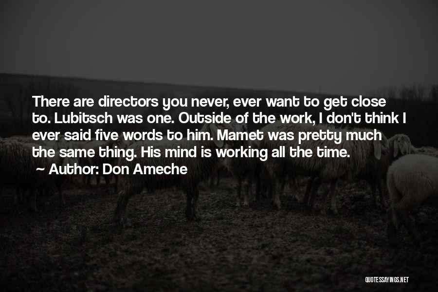 Don Ameche Quotes: There Are Directors You Never, Ever Want To Get Close To. Lubitsch Was One. Outside Of The Work, I Don't