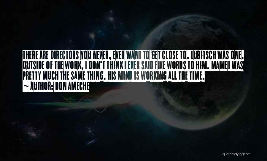 Don Ameche Quotes: There Are Directors You Never, Ever Want To Get Close To. Lubitsch Was One. Outside Of The Work, I Don't
