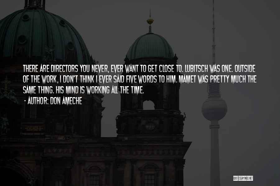 Don Ameche Quotes: There Are Directors You Never, Ever Want To Get Close To. Lubitsch Was One. Outside Of The Work, I Don't
