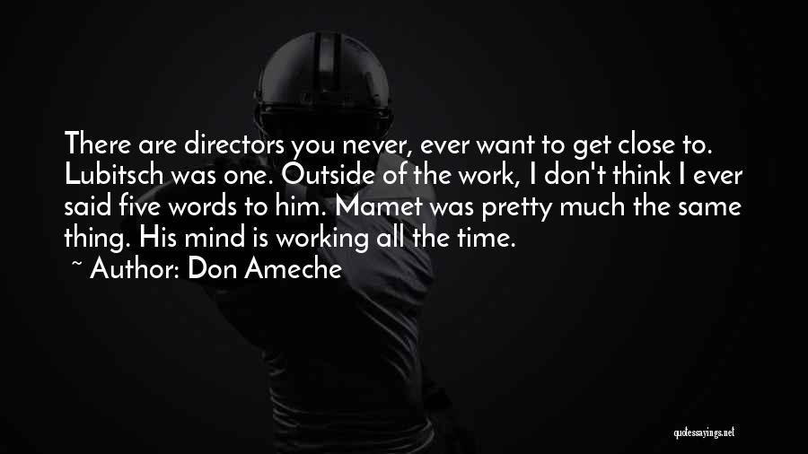 Don Ameche Quotes: There Are Directors You Never, Ever Want To Get Close To. Lubitsch Was One. Outside Of The Work, I Don't