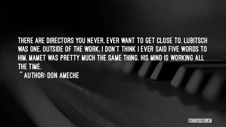 Don Ameche Quotes: There Are Directors You Never, Ever Want To Get Close To. Lubitsch Was One. Outside Of The Work, I Don't