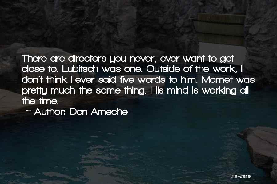 Don Ameche Quotes: There Are Directors You Never, Ever Want To Get Close To. Lubitsch Was One. Outside Of The Work, I Don't