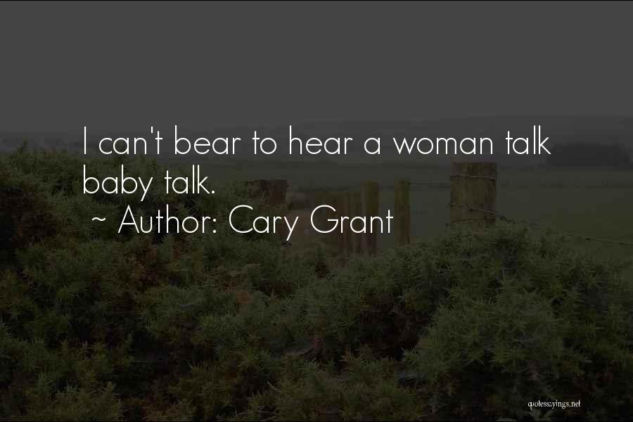 Cary Grant Quotes: I Can't Bear To Hear A Woman Talk Baby Talk.