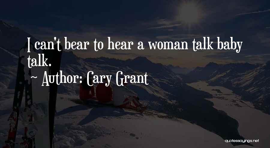 Cary Grant Quotes: I Can't Bear To Hear A Woman Talk Baby Talk.