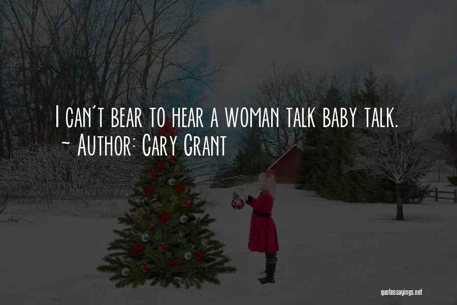 Cary Grant Quotes: I Can't Bear To Hear A Woman Talk Baby Talk.