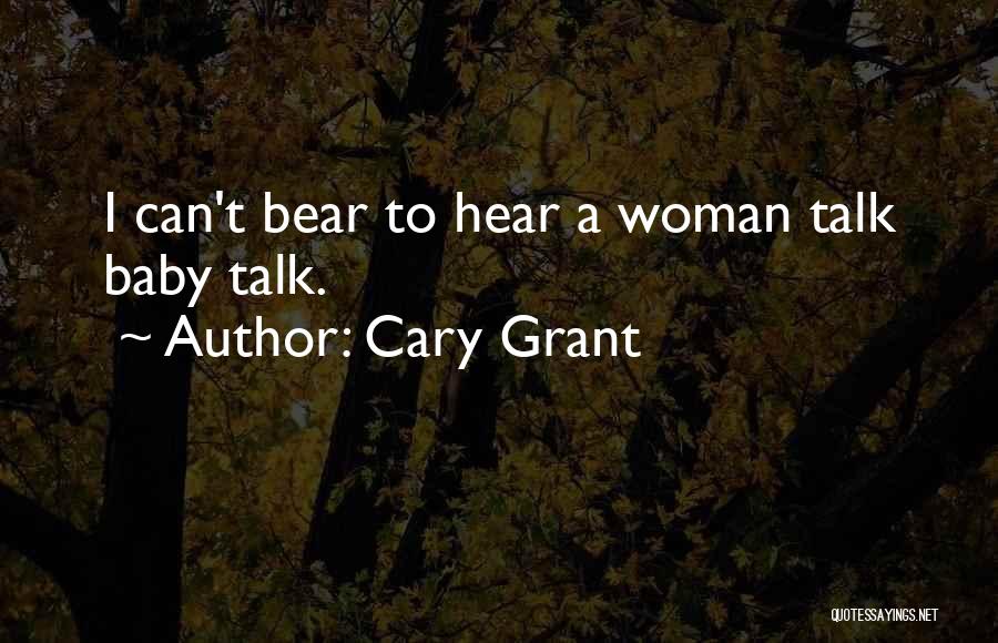 Cary Grant Quotes: I Can't Bear To Hear A Woman Talk Baby Talk.