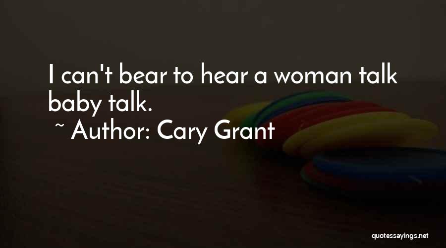 Cary Grant Quotes: I Can't Bear To Hear A Woman Talk Baby Talk.